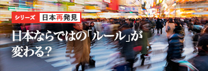 日本再発見 「日本ならではの「ルール」が変わる?」」